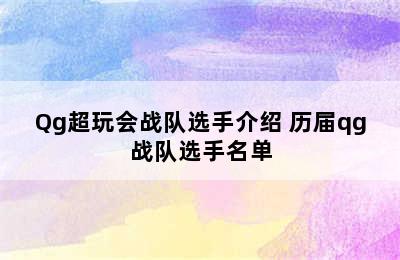 Qg超玩会战队选手介绍 历届qg战队选手名单